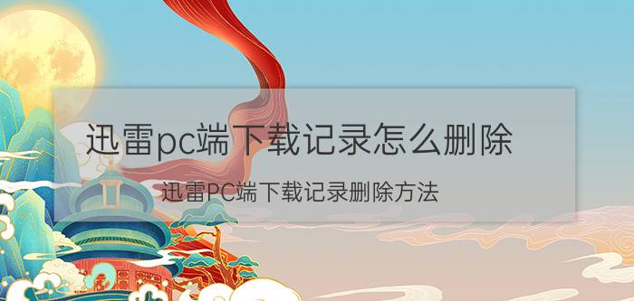 迅雷pc端下载记录怎么删除 迅雷PC端下载记录删除方法